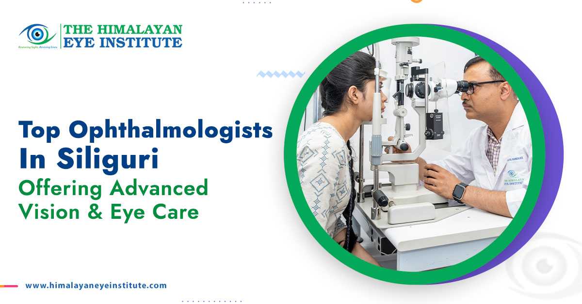 Top Ophthalmologists in Siliguri Offering Advanced Vision & Eye Care