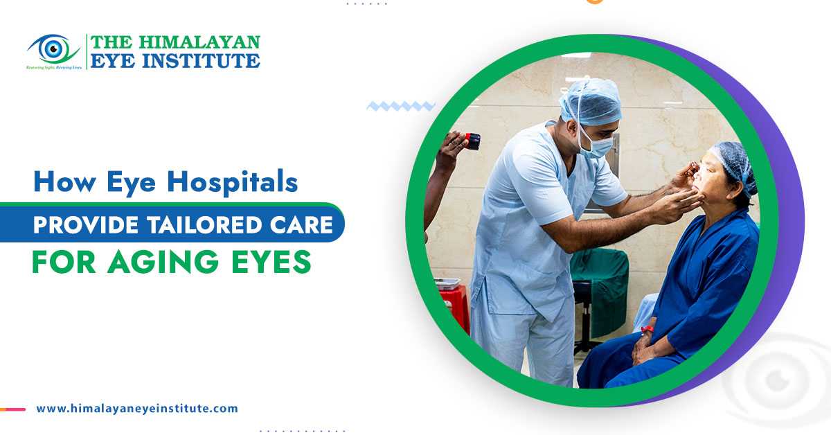 How Eye Hospitals Provide Tailored Care for Aging Eyes