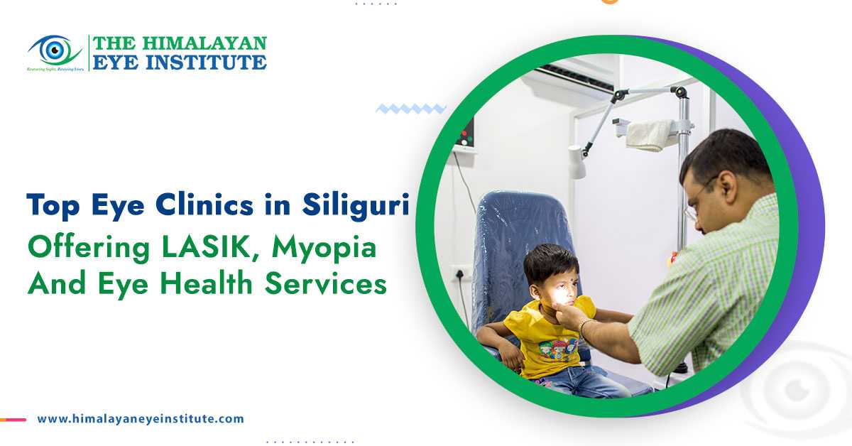 Top Eye Clinics in Siliguri Offering LASIK, Myopia, and Eye Health Services